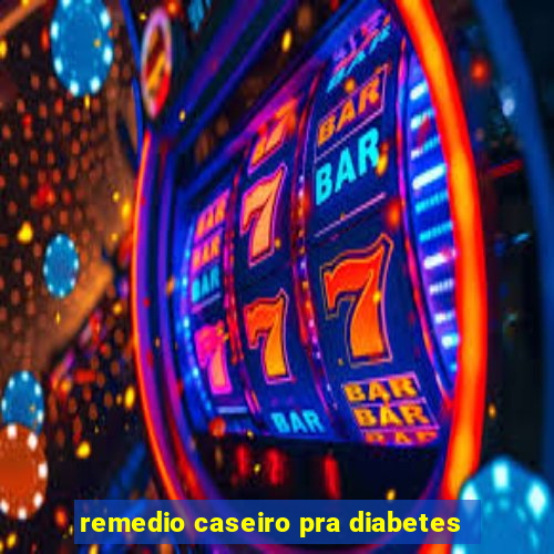 remedio caseiro pra diabetes